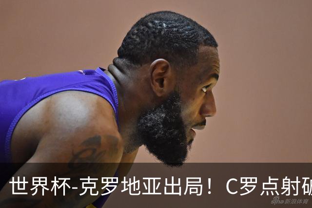 世界杯-克罗地亚出局！C罗点射破荒拉莫斯94分钟绝杀 葡萄牙2-1晋级