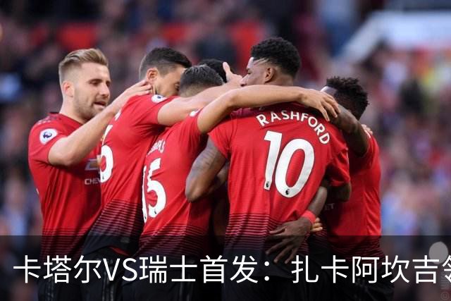 卡塔尔VS瑞士首发：扎卡阿坎吉领衔 恩博洛配恩多耶